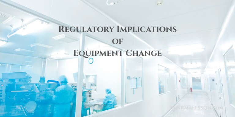 Regulatory Implications of Equipment Change in Pharmaceutical Manufacturing
